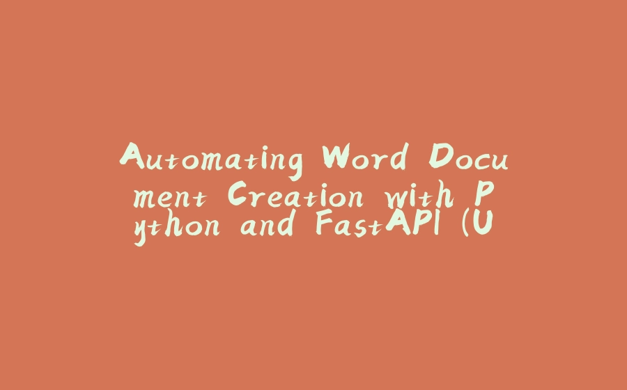 Automating Word Document Creation with Python and FastAPI (Using python-docx-template) - 拾光赋-拾光赋