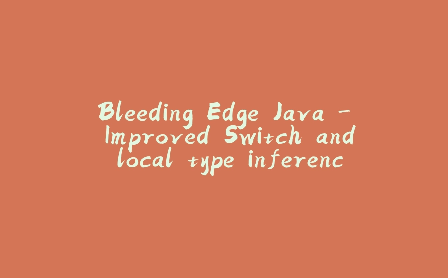 Bleeding Edge Java - Improved Switch and local type inference - 拾光赋-拾光赋