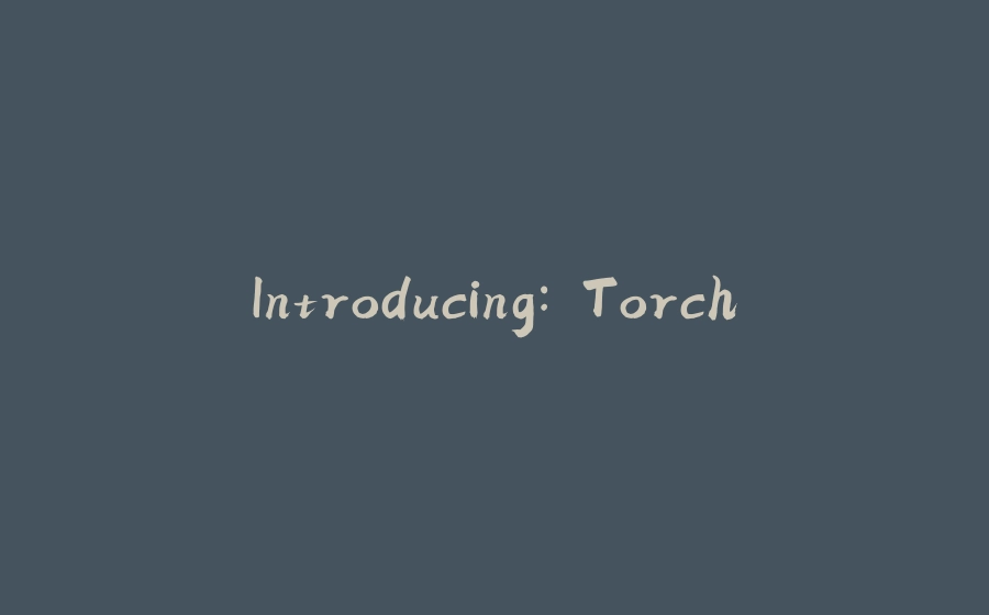 Introducing: Torch - 拾光赋-拾光赋