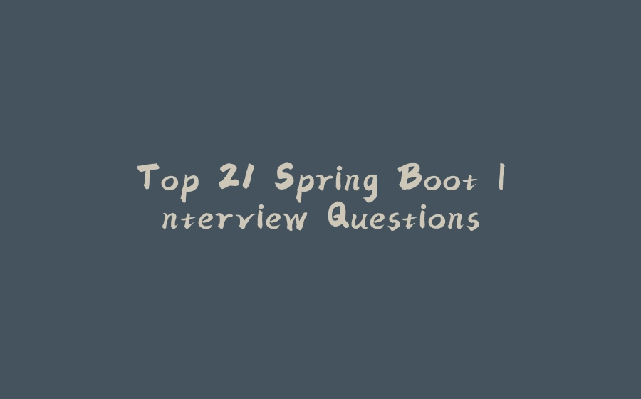 Top 21 Spring Boot Interview Questions - 拾光赋-拾光赋