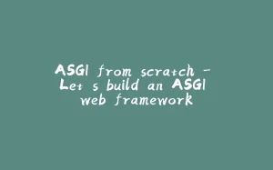 ASGI from scratch – Let’s build an ASGI web framework-拾光赋
