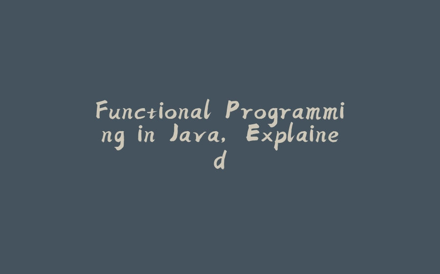 Functional Programming in Java, Explained - 拾光赋
