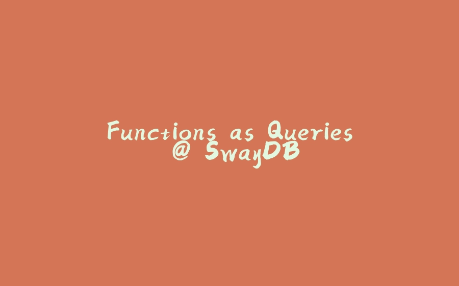 Functions as Queries @ SwayDB - 拾光赋-拾光赋