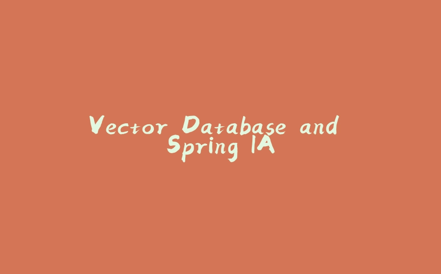 Vector Database and Spring IA - 拾光赋-拾光赋