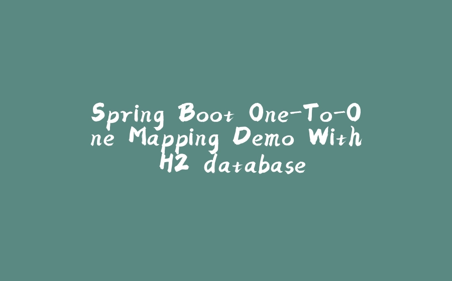 Spring Boot One-To-One Mapping Demo With H2 database - 拾光赋-拾光赋