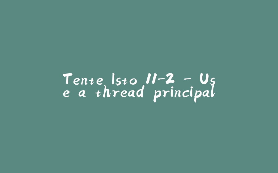 Tente Isto 11-2 - Use a thread principal - 拾光赋-拾光赋