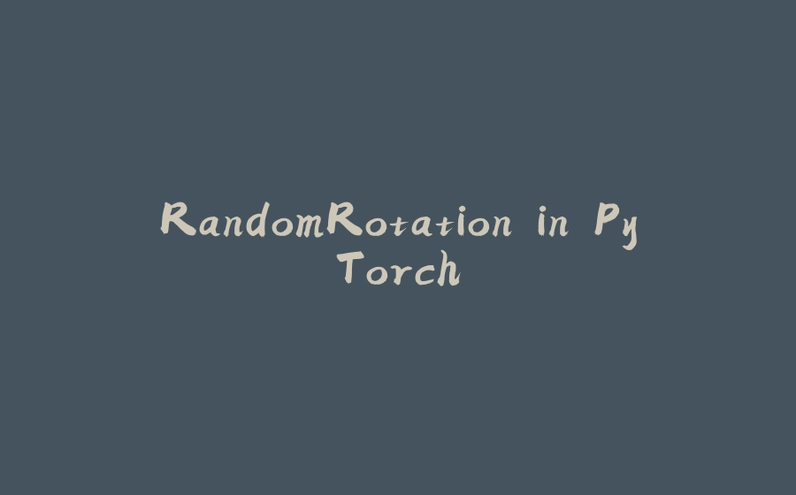 RandomRotation in PyTorch - 拾光赋-拾光赋