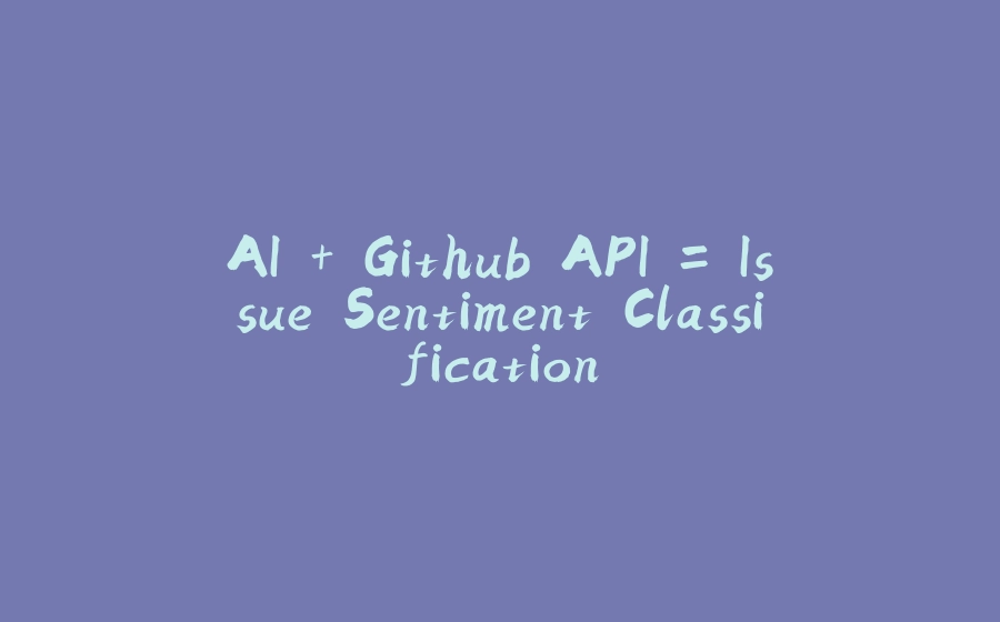 AI + Github API = Issue Sentiment Classification - 拾光赋-拾光赋