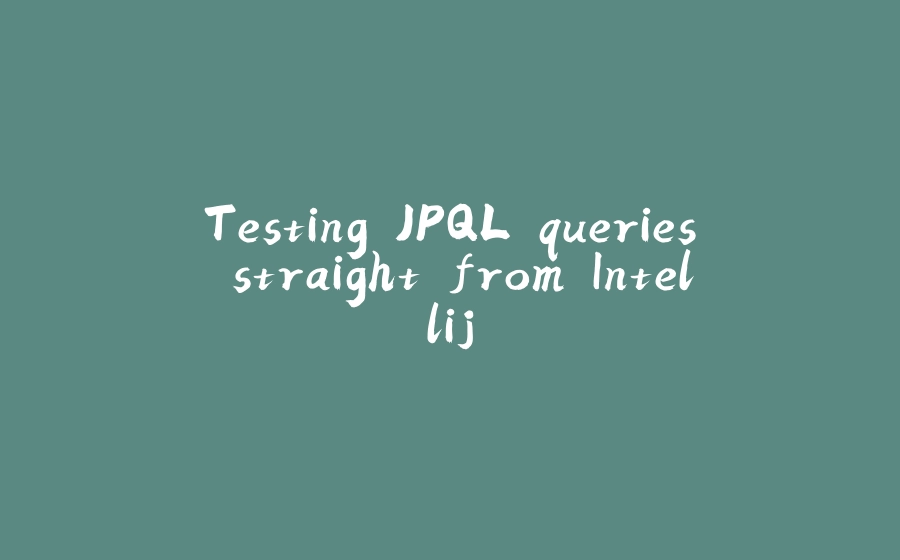 Testing JPQL queries straight from Intellij - 拾光赋-拾光赋