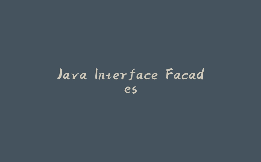 Java Interface Facades - 拾光赋-拾光赋