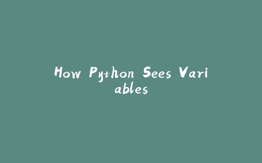 How Python Sees Variables - 拾光赋-拾光赋