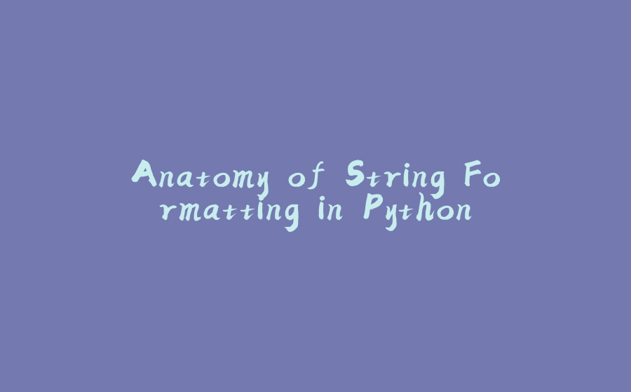 Anatomy of String Formatting in Python - 拾光赋