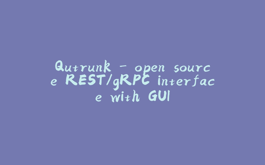 Qutrunk - open source REST/gRPC interface with GUI - 拾光赋-拾光赋