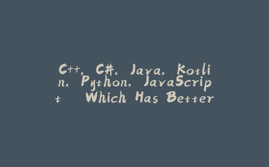 C++, C#, Java, Kotlin, Python, JavaScript . Which Has Better Opportunities and a Future - 拾光赋-拾光赋