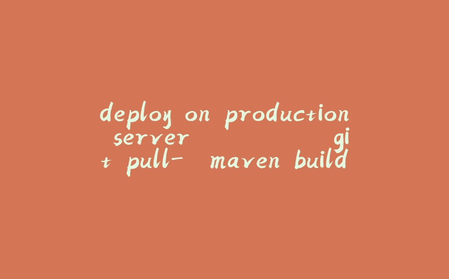 deploy on production server ......... git pull-> maven build -> run jar - 拾光赋-拾光赋