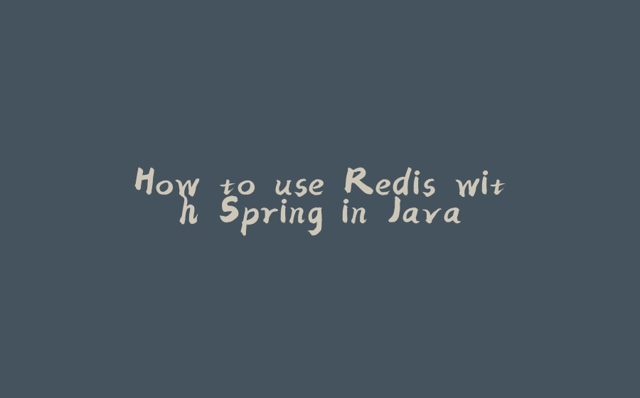 How to use Redis with Spring in Java - 拾光赋-拾光赋