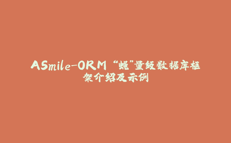 ASmile-ORM “蝇”量级数据库框架介绍及示例 - 拾光赋-拾光赋