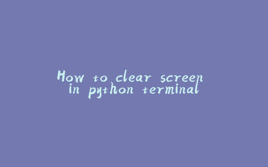 How to clear screen in python terminal - 拾光赋