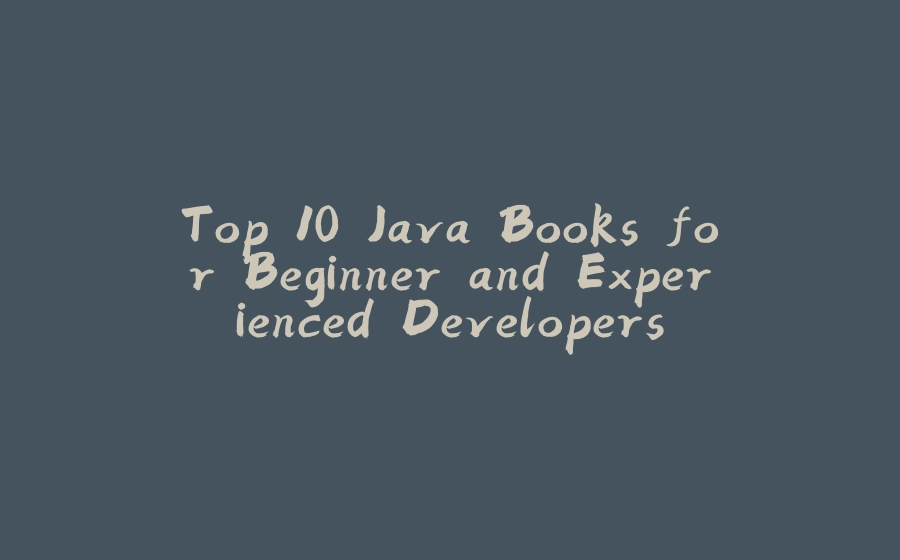 Top 10 Java Books for Beginner and Experienced Developers - 拾光赋-拾光赋