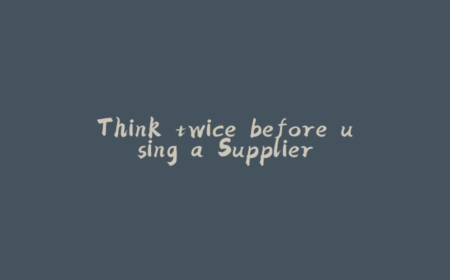 Think twice before using a Supplier - 拾光赋-拾光赋