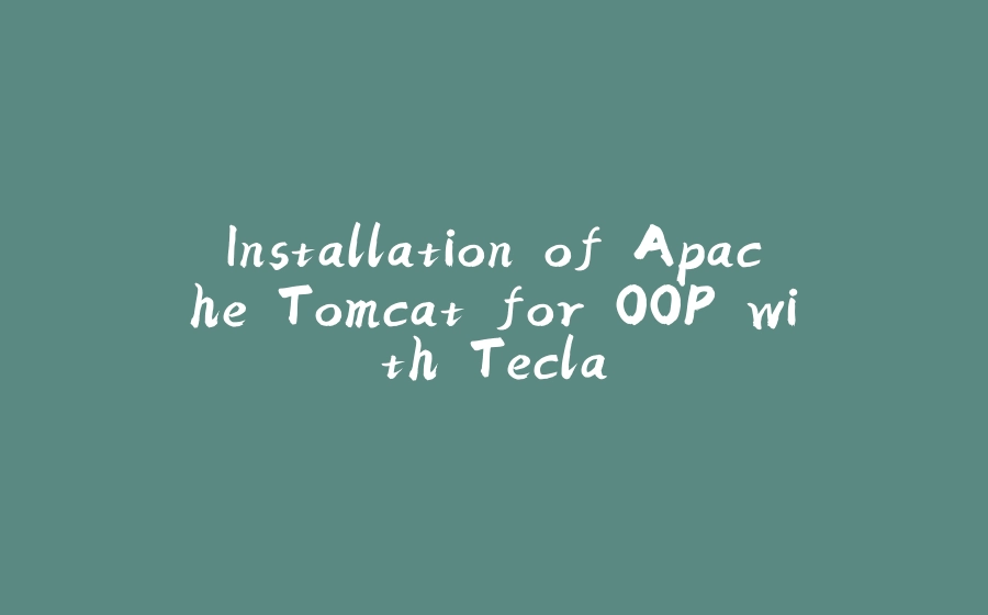 Installation of Apache Tomcat for OOP with Tecla - 拾光赋-拾光赋