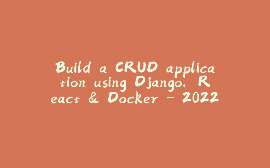 Build a CRUD application using Django, React & Docker - 2022 - 拾光赋-拾光赋