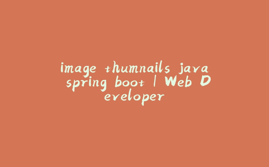 image thumnails java spring boot | Web Developer - 拾光赋-拾光赋