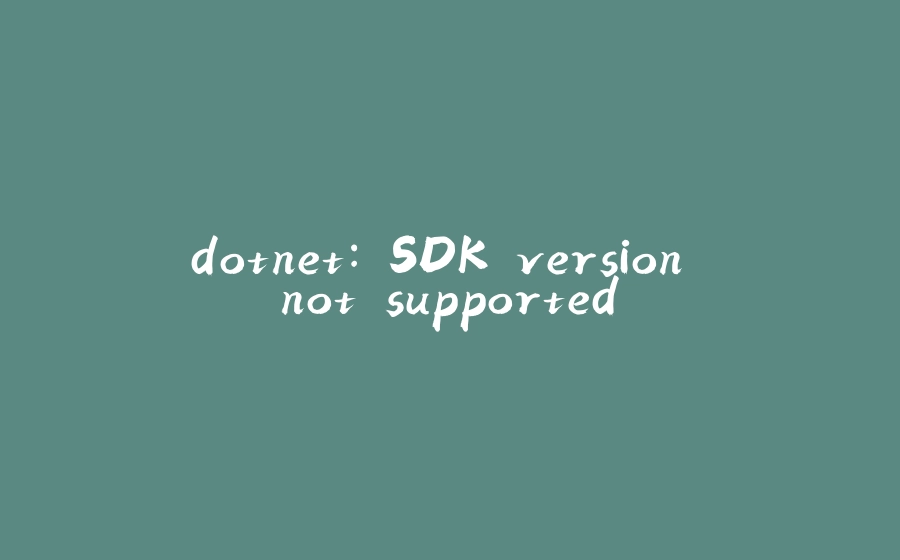 dotnet: SDK version not supported - 拾光赋-拾光赋