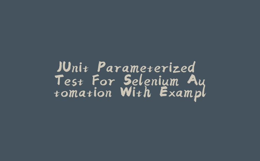 Junit parameterized test for selenium automation with examples 