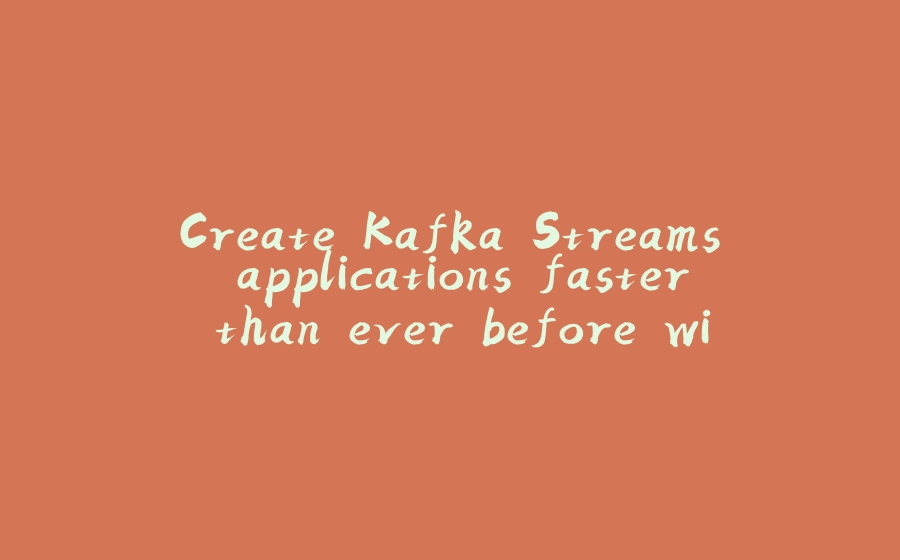 Create Kafka Streams applications faster than ever before with Azkarra Streams - 拾光赋-拾光赋