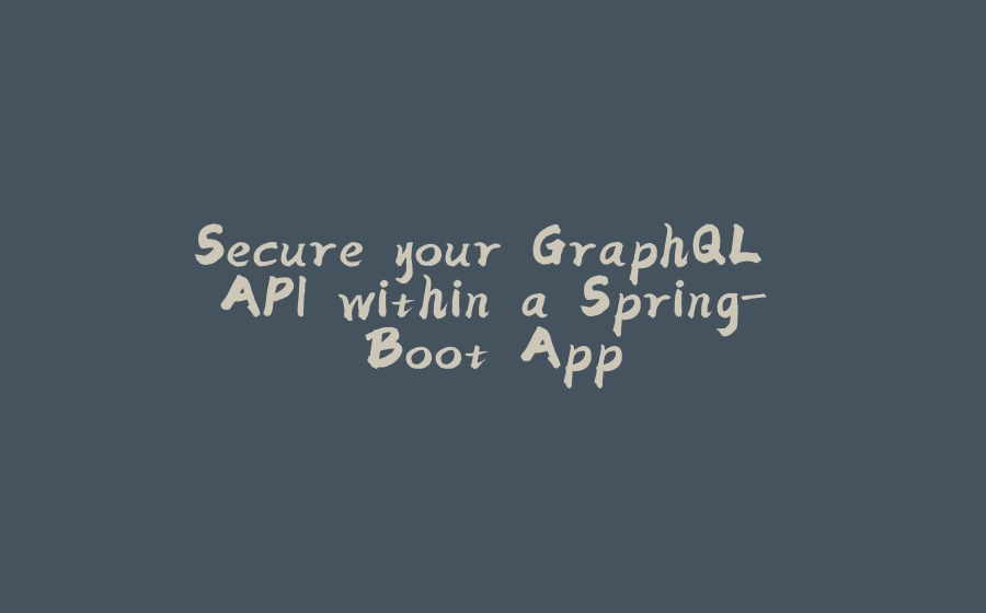 Secure your GraphQL API within a Spring-Boot App - 拾光赋-拾光赋