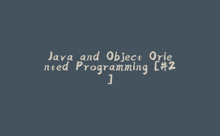 Java and Object Oriented Programming [#2] - 拾光赋-拾光赋