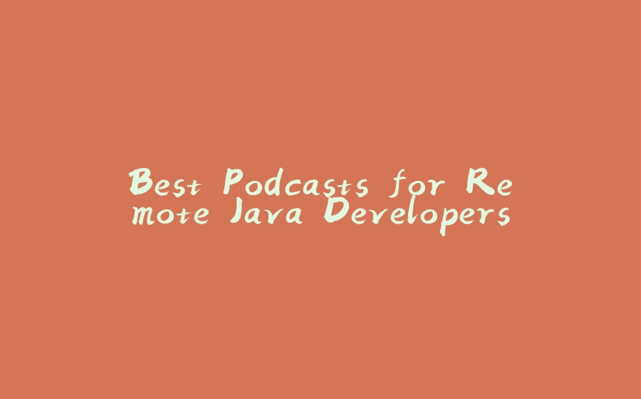 Best Podcasts for Remote Java Developers - 拾光赋-拾光赋