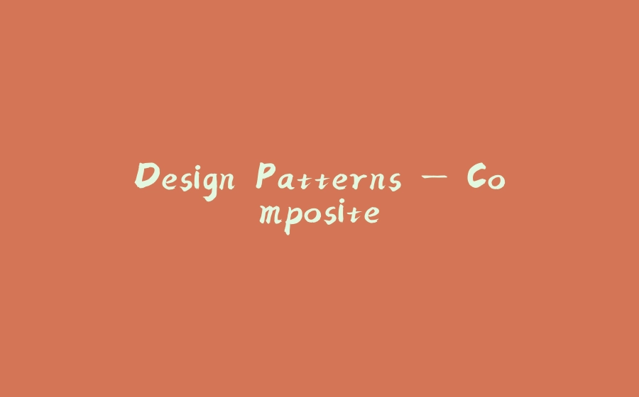 Design Patterns — Composite - 拾光赋-拾光赋