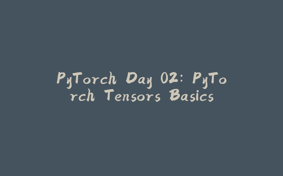 PyTorch Day 02: PyTorch Tensors Basics - 拾光赋-拾光赋