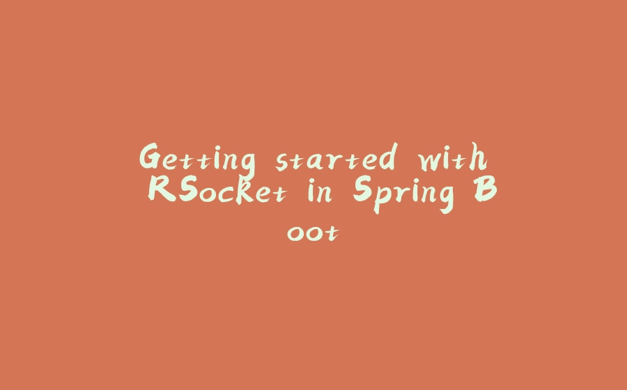 Getting started with RSocket in Spring Boot - 拾光赋-拾光赋