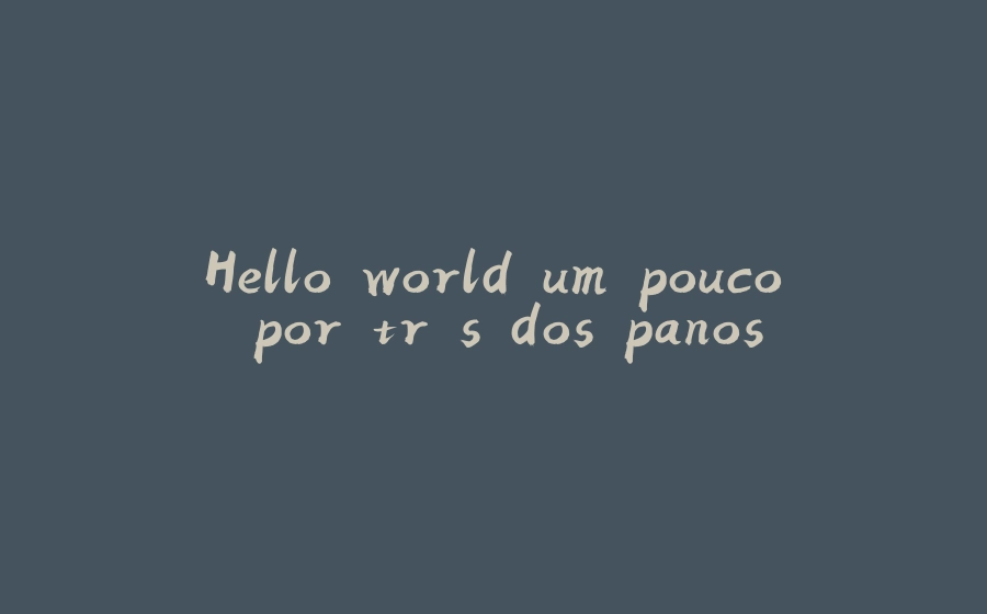 Hello world um pouco por trás dos panos - 拾光赋-拾光赋