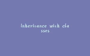 Inheritance with classes-拾光赋