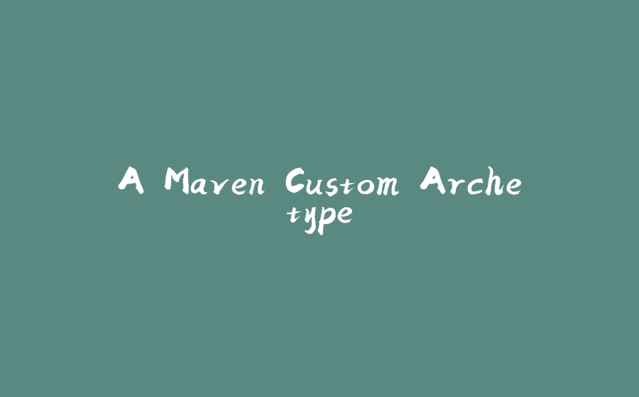 A Maven Custom Archetype - 拾光赋-拾光赋