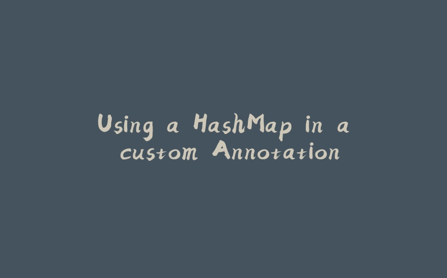 Using a HashMap in a custom Annotation - 拾光赋-拾光赋