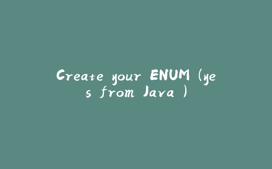 Create your ENUM (yes from Java') - 拾光赋-拾光赋