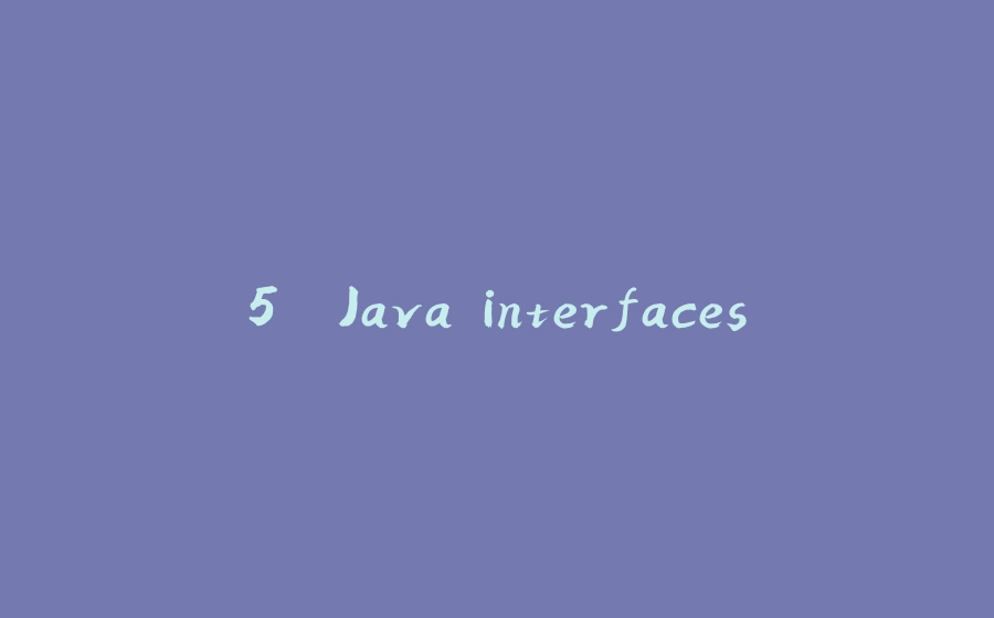 5. Java interfaces - 拾光赋-拾光赋