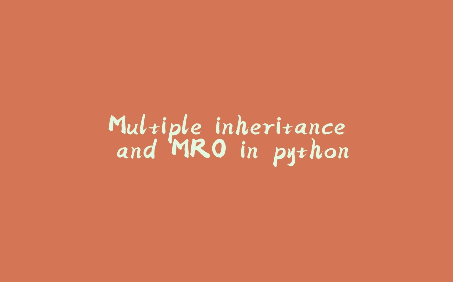 Multiple inheritance and MRO in python - 拾光赋