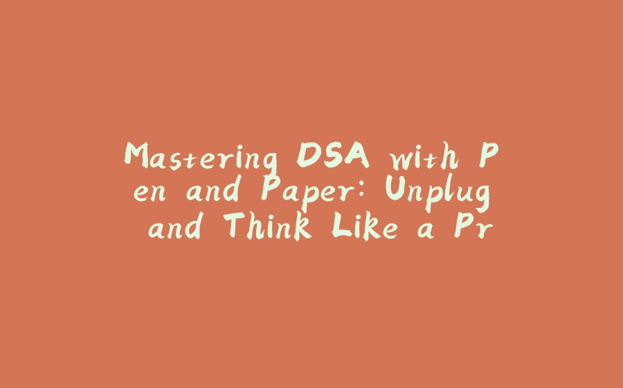 Mastering DSA with Pen and Paper: Unplug and Think Like a Problem ...