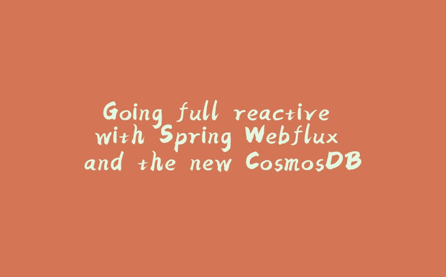 Going full reactive with Spring Webflux and the new CosmosDB API v3 - 拾光赋-拾光赋