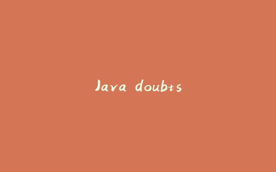 Java doubts - 拾光赋-拾光赋