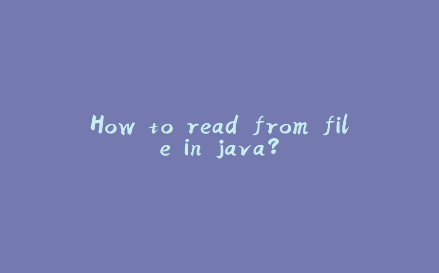 How to read from file in java? - 拾光赋-拾光赋