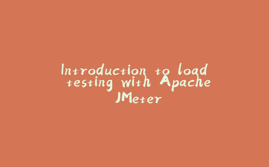 Introduction to load testing with Apache JMeter - 拾光赋-拾光赋