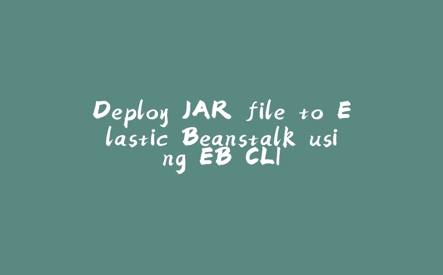 Deploy JAR file to Elastic Beanstalk using EB CLI - 拾光赋-拾光赋