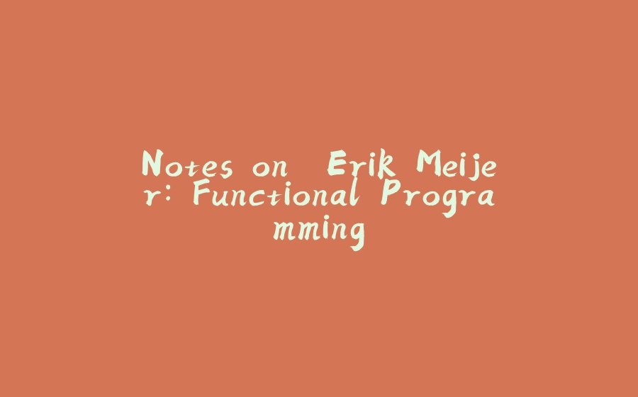 Notes on "Erik Meijer: Functional Programming" - 拾光赋-拾光赋